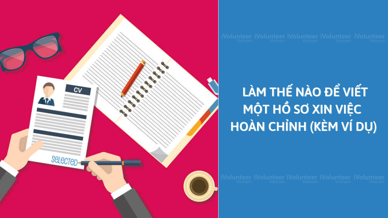 Làm Thế Nào Để Viết Một Hồ Sơ Xin Việc Hoàn Chỉnh (Kèm Ví Dụ)