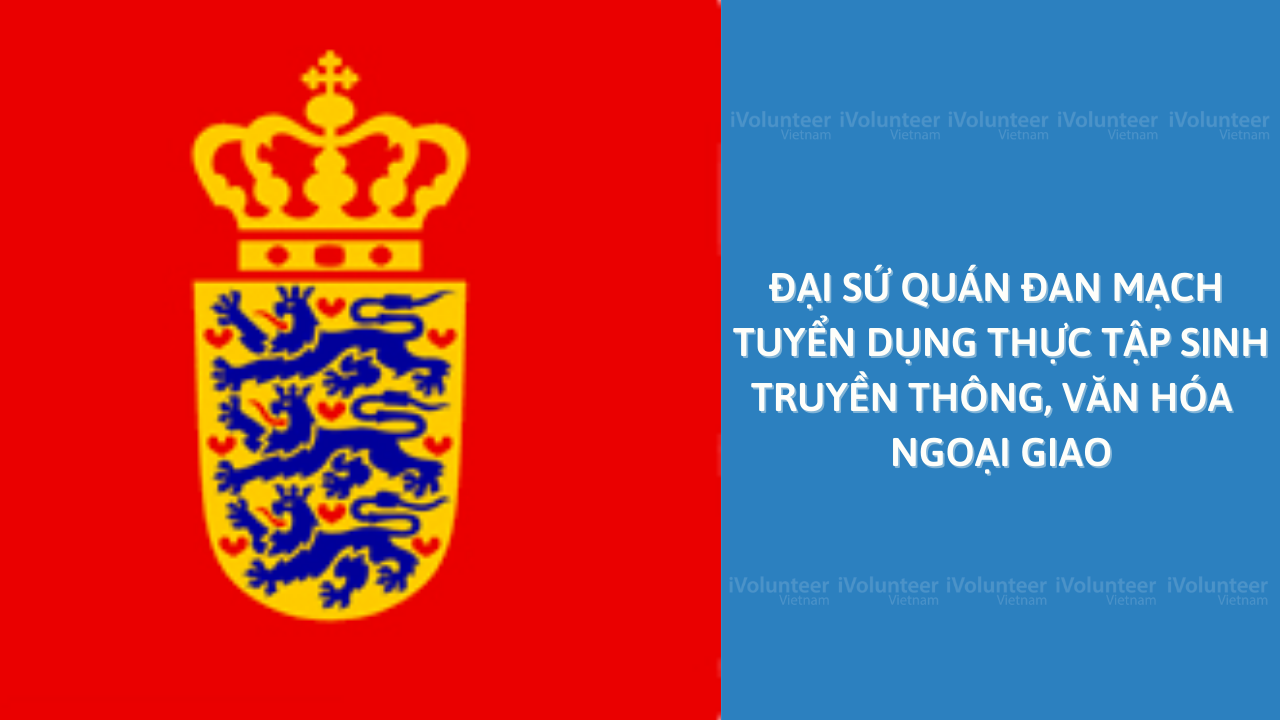 [Toàn Quốc] Đại Sứ Quán Đan Mạch Tuyển Dụng Thực Tập Sinh Truyền Thông, Văn Hóa Và Ngoại Giao