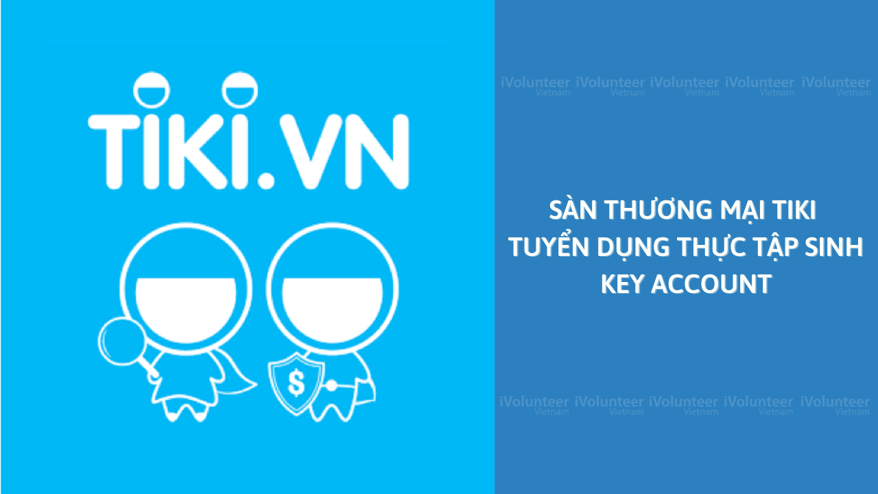 [TP.HCM] Sàn Thương Mại Điện Tử Tiki Tuyển Dụng Vị Trí Thực Tập Sinh Key Account