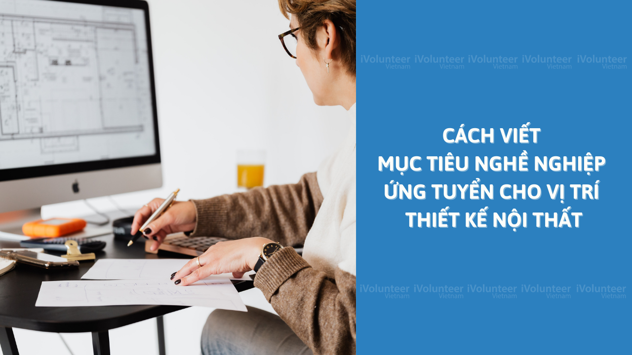 Cách Viết Mục Tiêu Nghề Nghiệp Ứng Tuyển Cho Vị Trí Thiết Kế Nội Thất