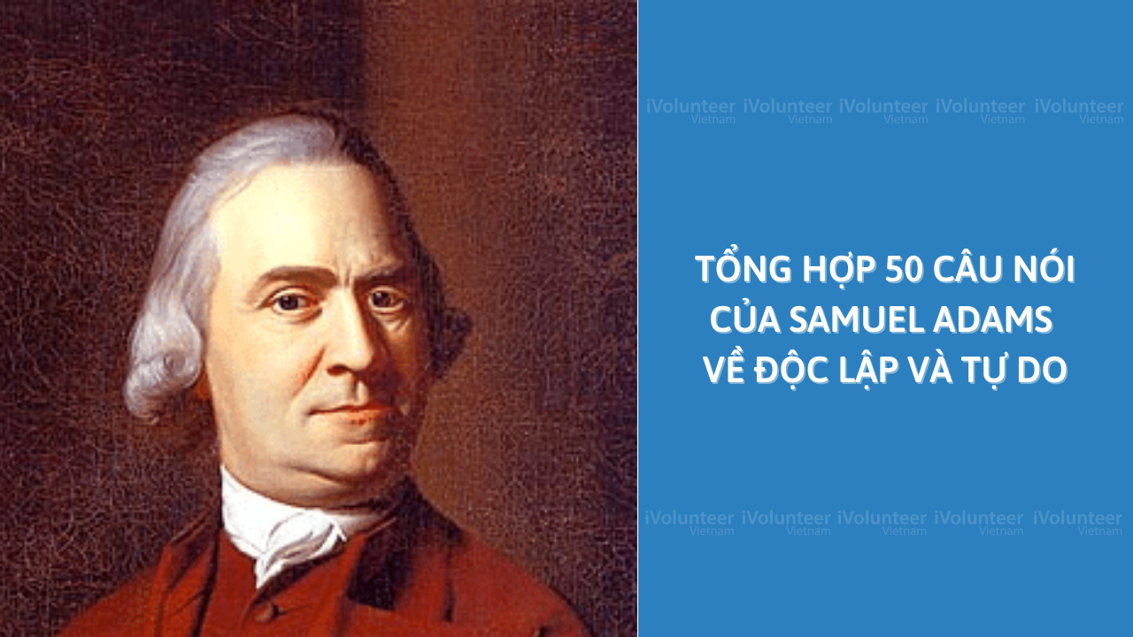 Tổng Hợp 50 Câu Nói Của Samuel Adams Về Độc Lập Và Tự Do