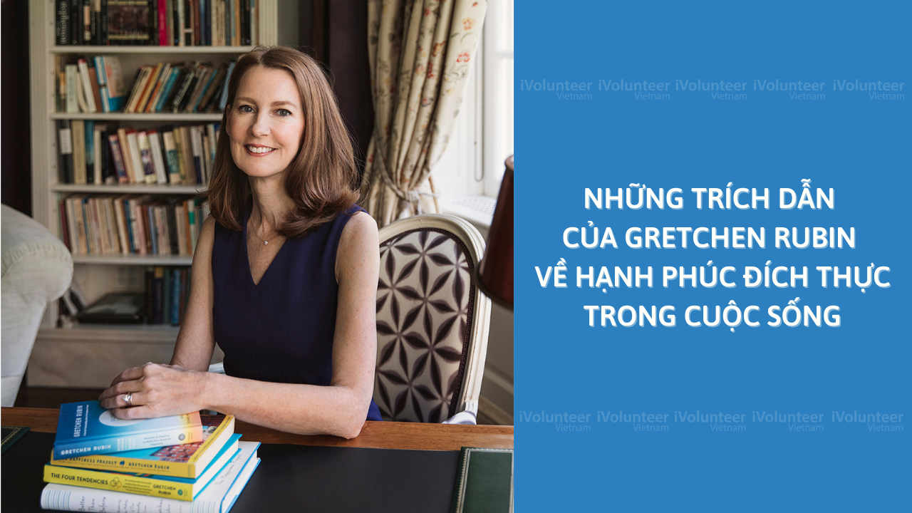 Những Trích Dẫn Của Gretchen Rubin Về Hạnh Phúc Đích Thực Trong Cuộc Sống