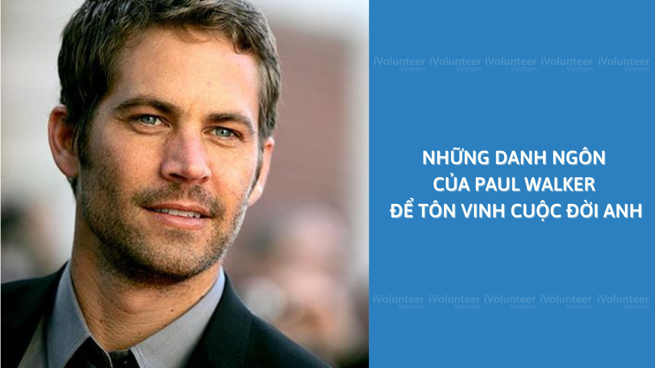 Những Danh Ngôn Của Paul Walker Để Tôn Vinh Cuộc Đời Anh