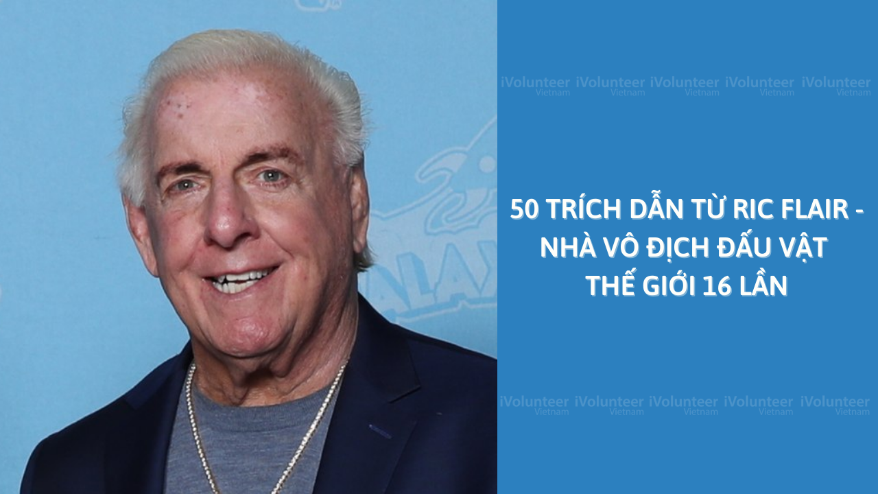 50 Trích Dẫn Từ Ric Flair - Nhà Vô Địch Đấu Vật Thế Giới 16 Lần