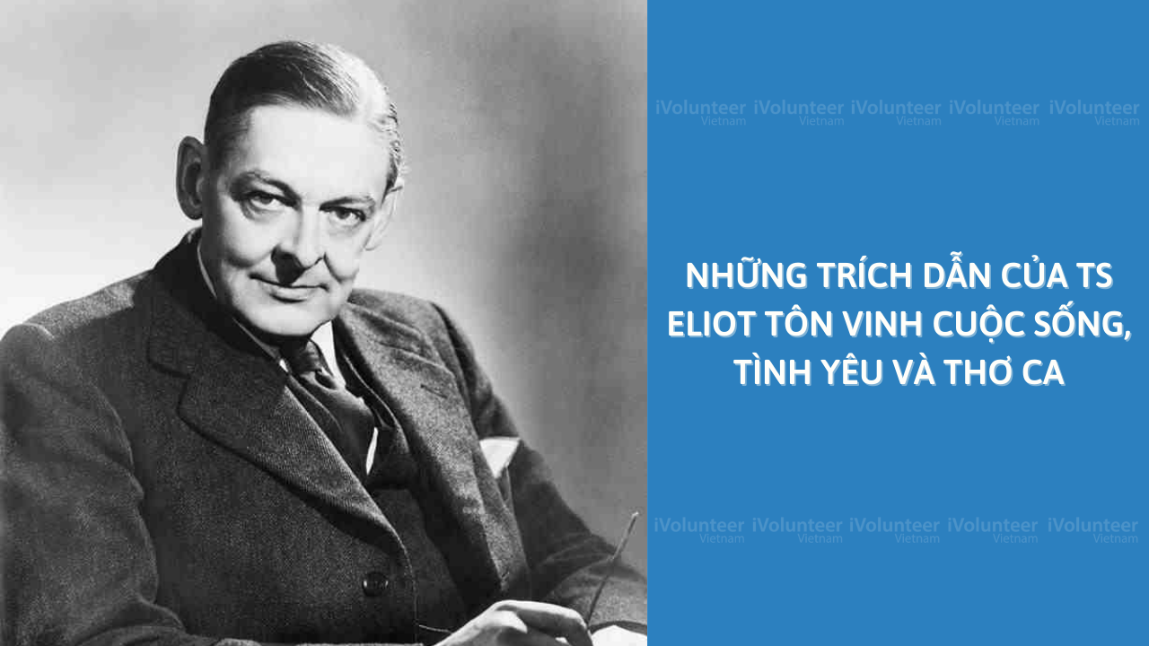 Những Trích Dẫn Của TS Eliot Tôn Vinh Cuộc Sống, Tình Yêu Và Thơ Ca