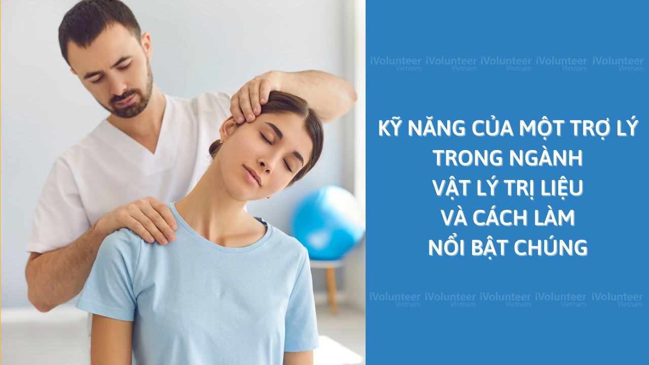 Kỹ Năng Của Một Trợ Lý Trong Ngành Vật Lý Trị Liệu Và Cách Làm Nổi Bật Chúng