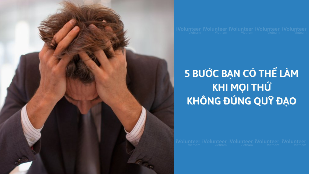 5 Bước Bạn Có Thể Làm Khi Mọi Thứ Không Đúng Quỹ Đạo