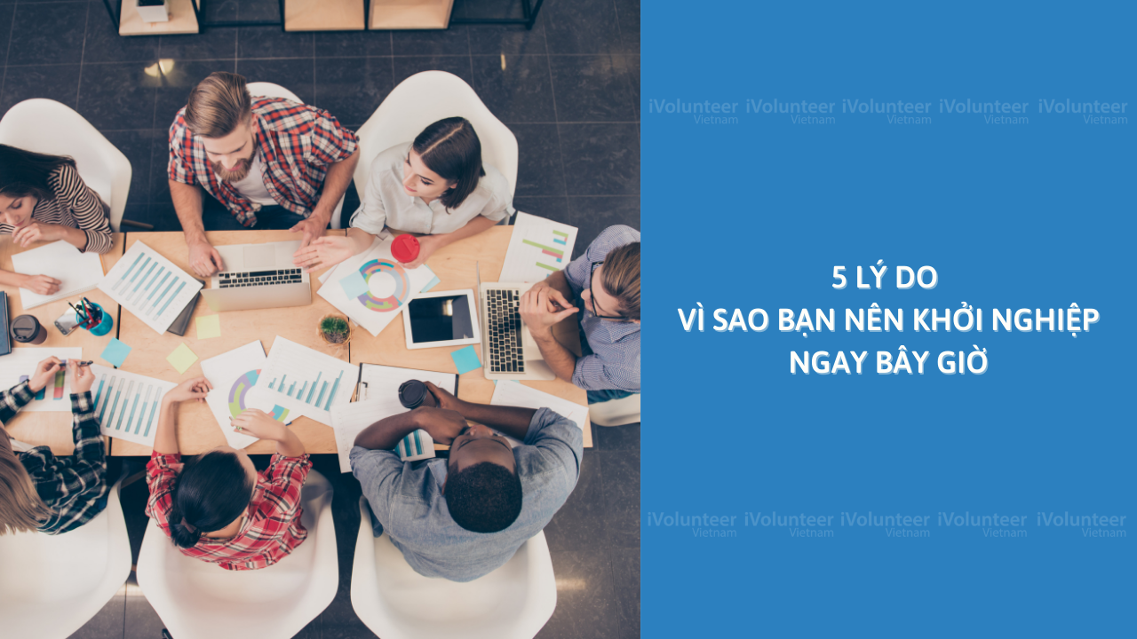 5 Lý Do Vì Sao Bạn Nên Khởi Nghiệp Ngay Bây Giờ