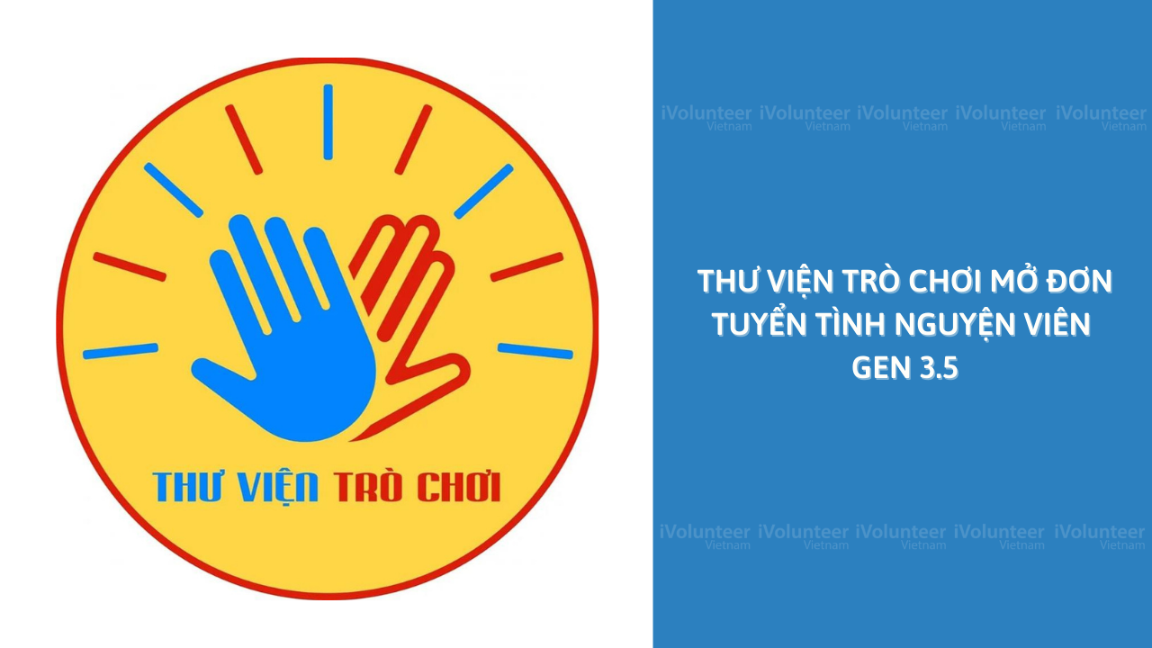 [Toàn Quốc] Phòng Thiết Kế - Thư Viện Trò Chơi Mở Đơn Tuyển Tình Nguyện Viên Gen 3.5