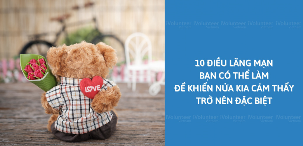 10 Điều Lãng Mạn Bạn Có Thể Làm Để Khiến Nửa Kia Cảm Thấy Trở Nên Đặc Biệt