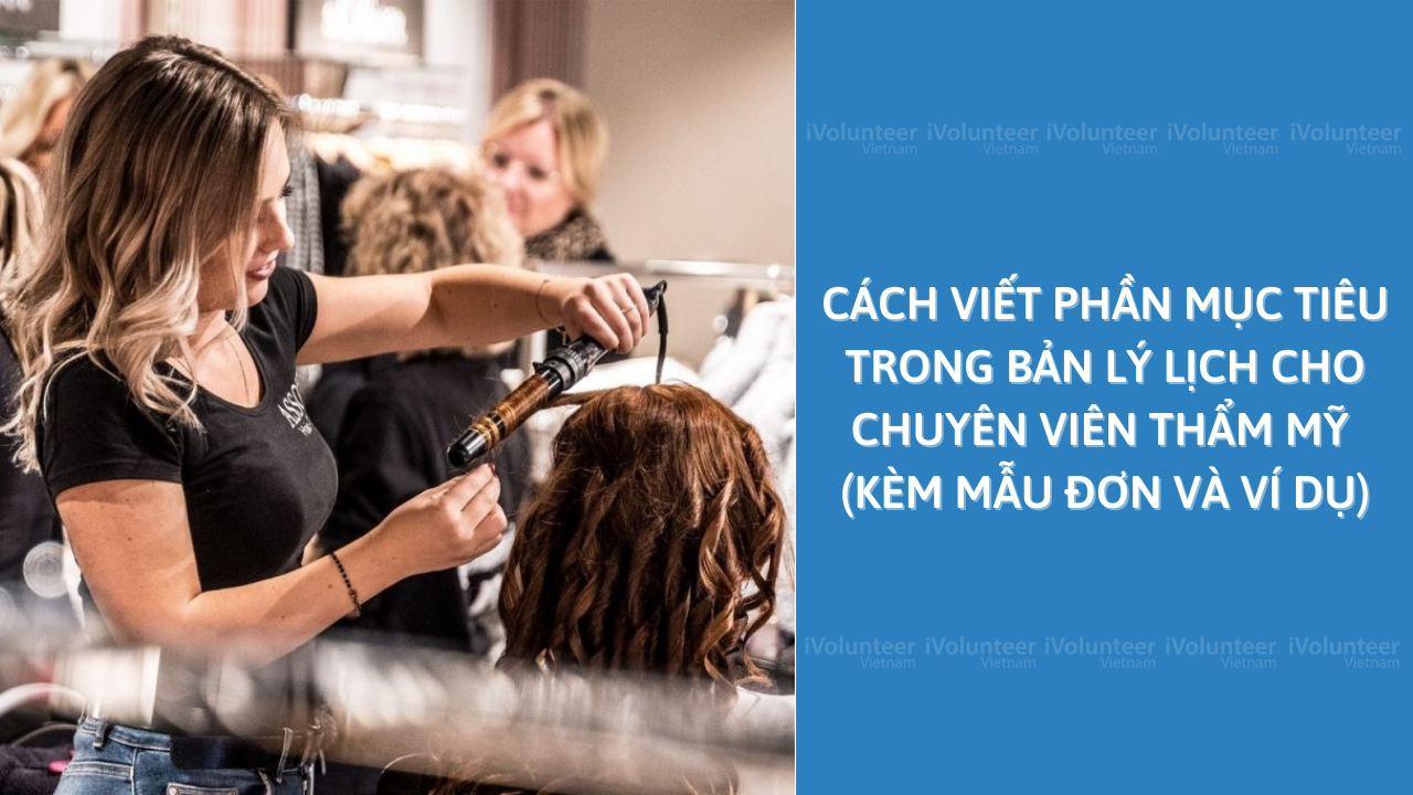 Cách Viết Phần Mục Tiêu Trong Bản Lý Lịch Cho Chuyên Viên Thẩm Mỹ (Kèm mẫu đơn và ví dụ)