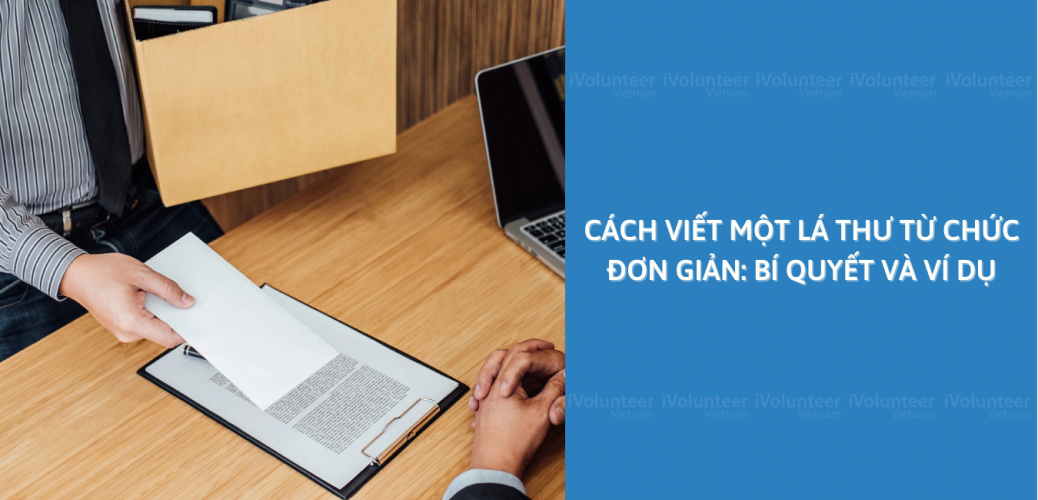 Hướng Dẫn Cách Viết Một Lá Thư Từ Chức Đơn Giản