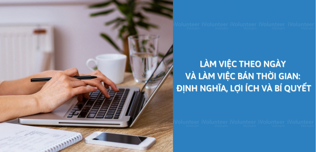 Làm Việc Theo Ngày Và Làm Việc Bán Thời Gian: Định Nghĩa, Lợi Ích Và Bí Quyết