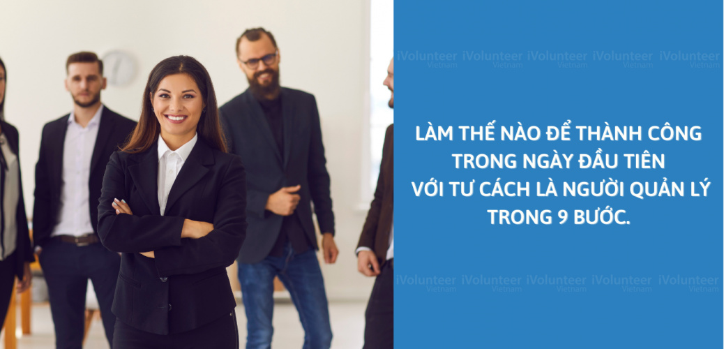 Làm Thế Nào Để Thành Công Trong Ngày Đầu Tiên Với Tư Cách Là Người Quản Lý Trong 9 Bước