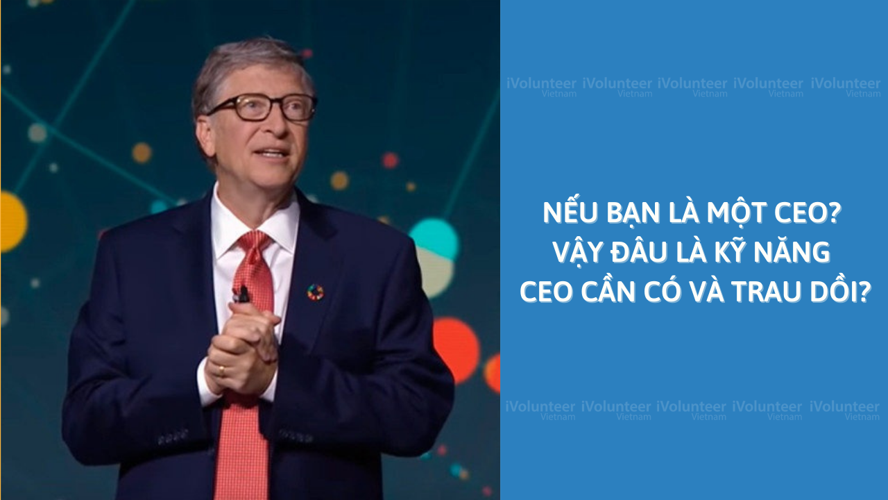 Nếu Bạn Là Một CEO? Vậy Đâu Là Kỹ Năng Một CEO Cần Có Và Trau Dồi?