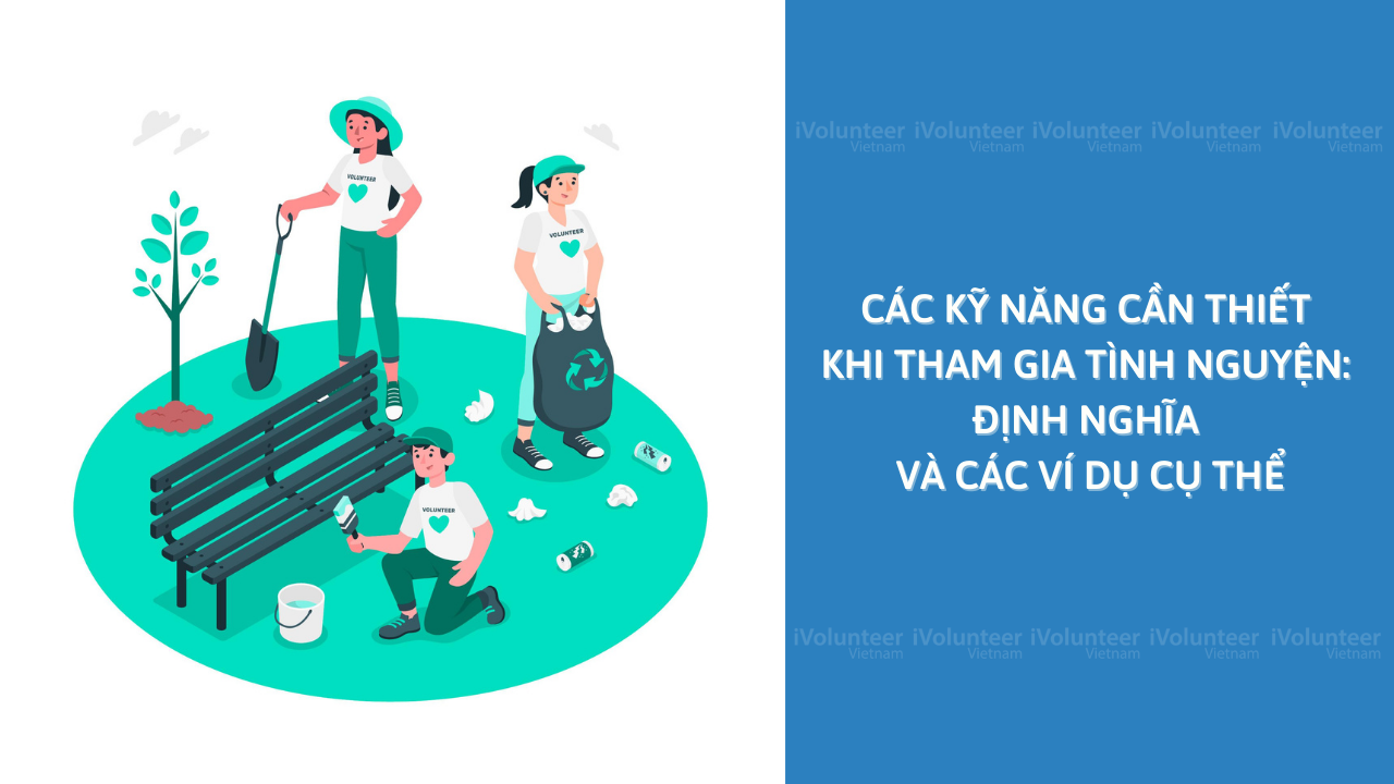 Các Kỹ Năng Cần Thiết Khi Tham Gia Tình Nguyện: Định nghĩa Và Các Ví Dụ Cụ Thể