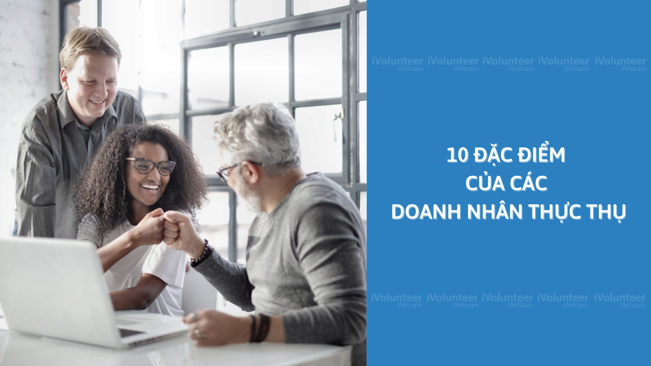 10 Đặc Điểm Của Các Doanh Nhân Thực Thụ