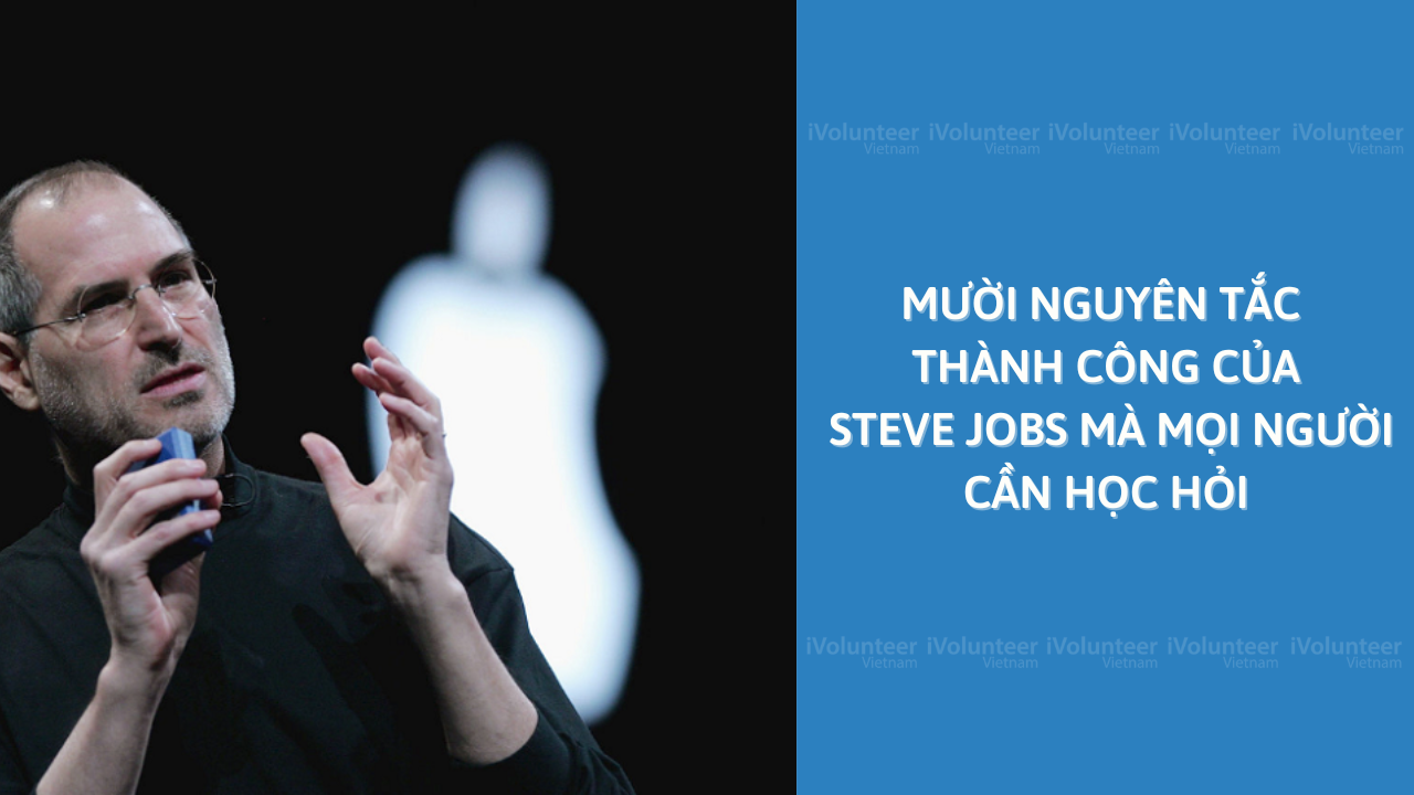 Mười Nguyên Tắc Thành Công Của Steve Jobs Mà Mọi Người Cần Học Hỏi