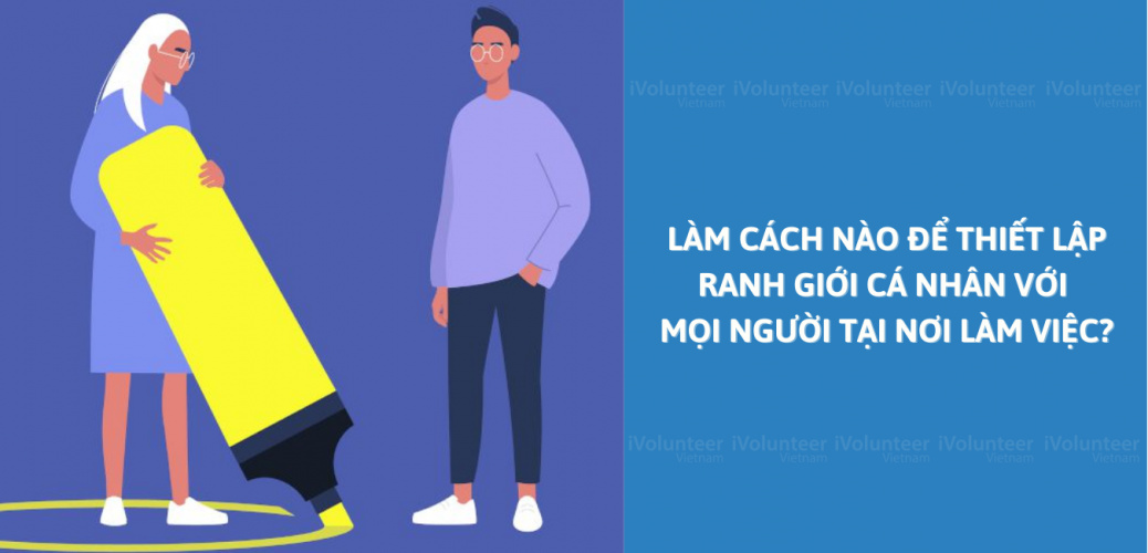 Làm Cách Nào Để Thiết Lập Ranh Giới Cá Nhân Với Mọi Người Tại Nơi Làm Việc?