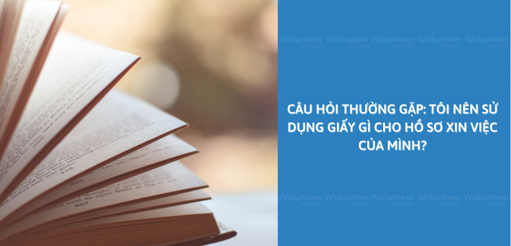 Câu Hỏi Thường Gặp: Tôi Nên Sử Dụng Giấy Gì Cho Hồ Sơ Xin Việc Của Mình?