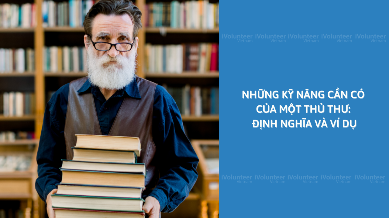 Những Kỹ Năng Cần Có Của Một Thủ Thư: Định Nghĩa Và Ví Dụ