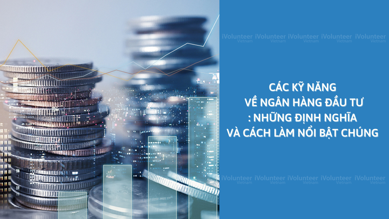 Các Kỹ Năng Về Ngân Hàng Đầu Tư: Những Định Nghĩa Và Cách Làm Nổi Bật Chúng