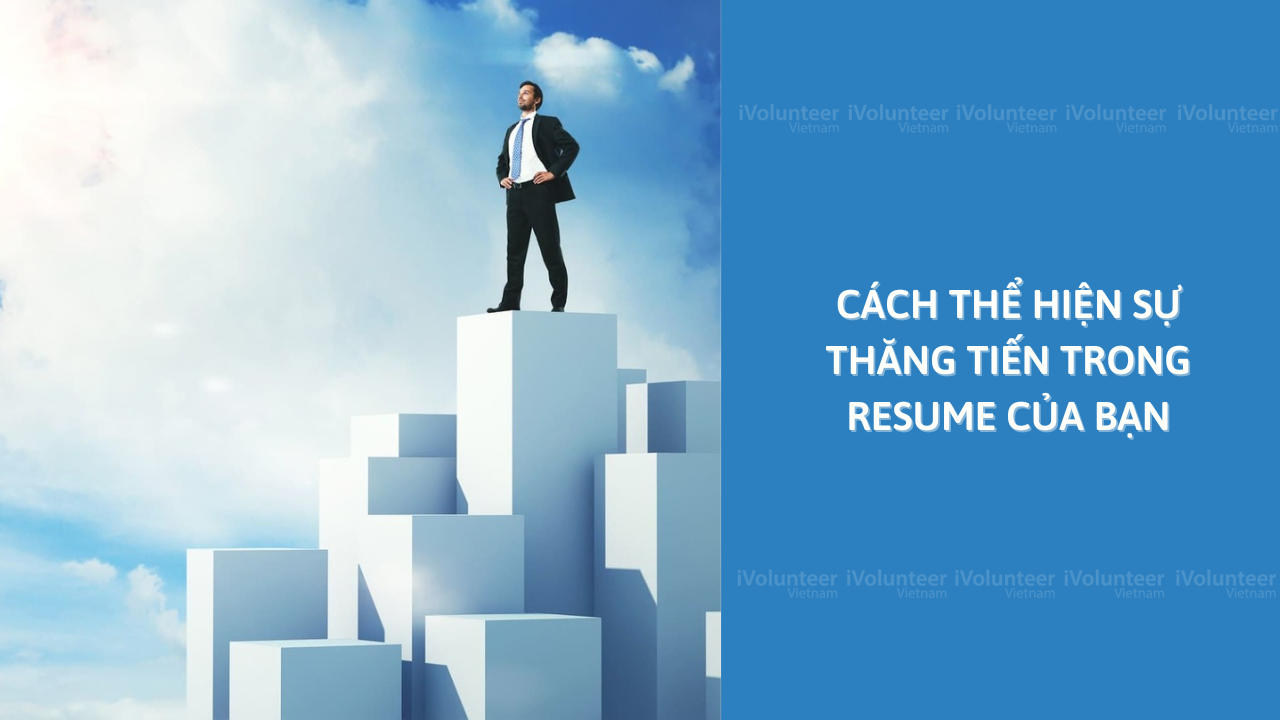 Cách Thể Hiện Sự Thăng Tiến Trong Resume Của Bạn