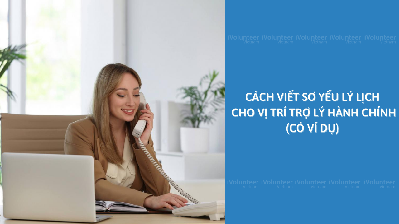 Cách Viết Sơ Yếu Lý Lịch Cho Vị Trí Trợ Lý Hành Chính (Có Ví Dụ)