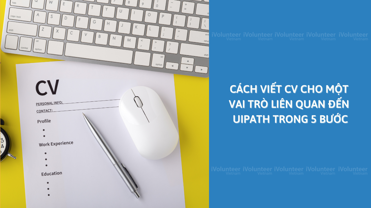 Cách viết CV Cho Một Vai Trò Liên Quan Đến UiPath Trong 5 Bước