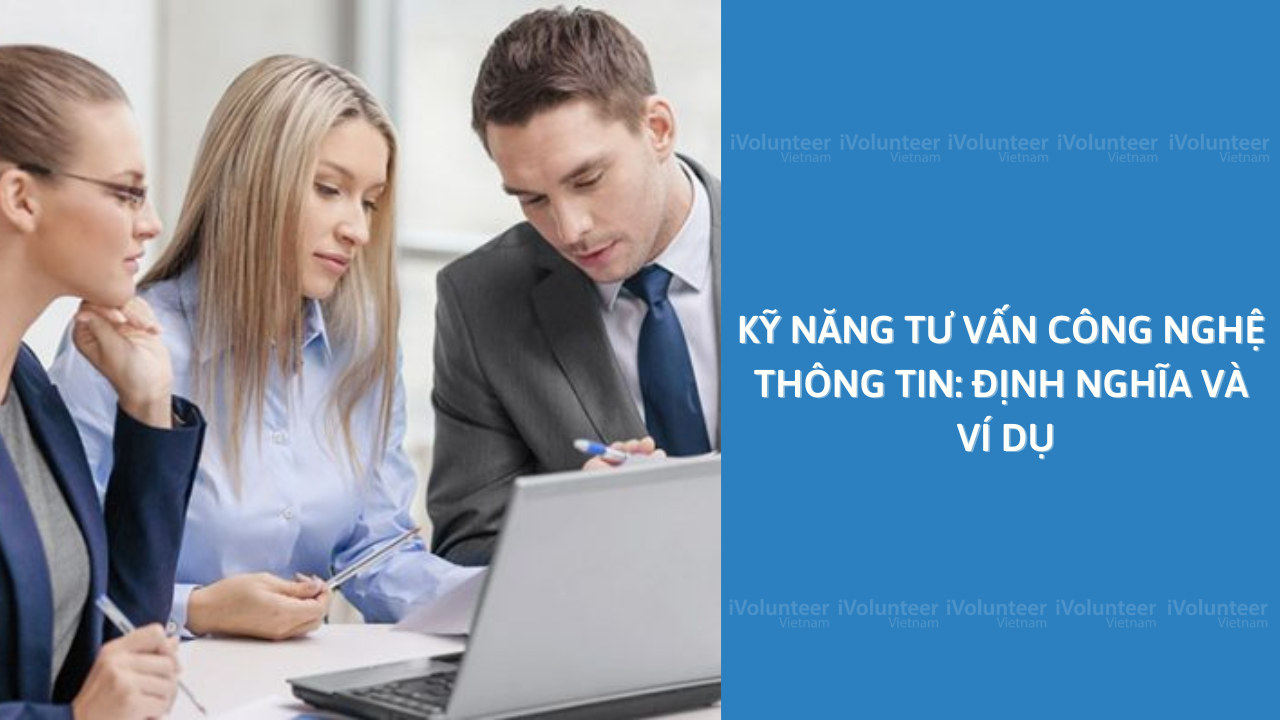 Kỹ Năng Tư Vấn Công Nghệ Thông Tin: Định Nghĩa Và Ví Dụ