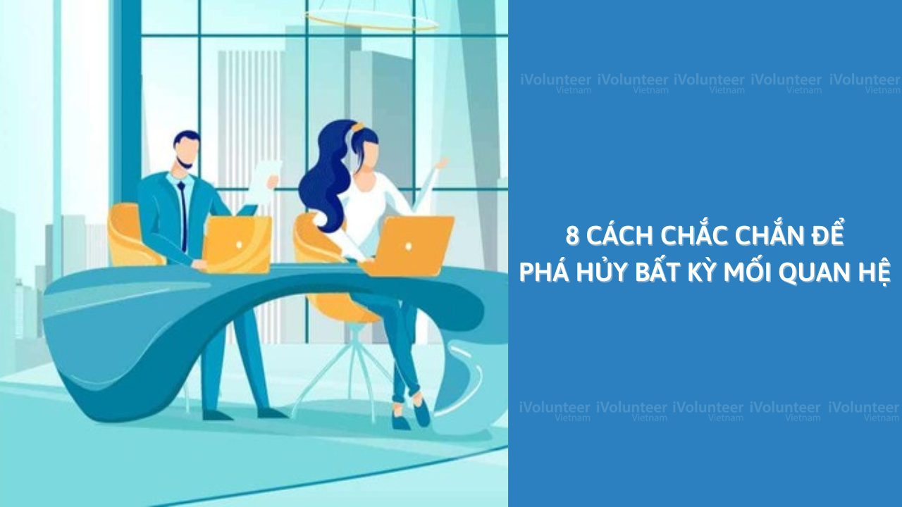 8 Cách Chắc Chắn Để Phá Hủy Bất Kỳ Mối Quan Hệ