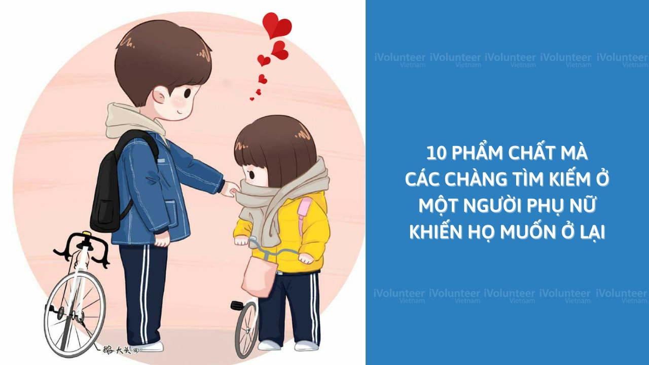 10 Phẩm Chất Mà Các Chàng Tìm Kiếm Ở Một Người Phụ Nữ Khiến Họ Muốn Ở Lại