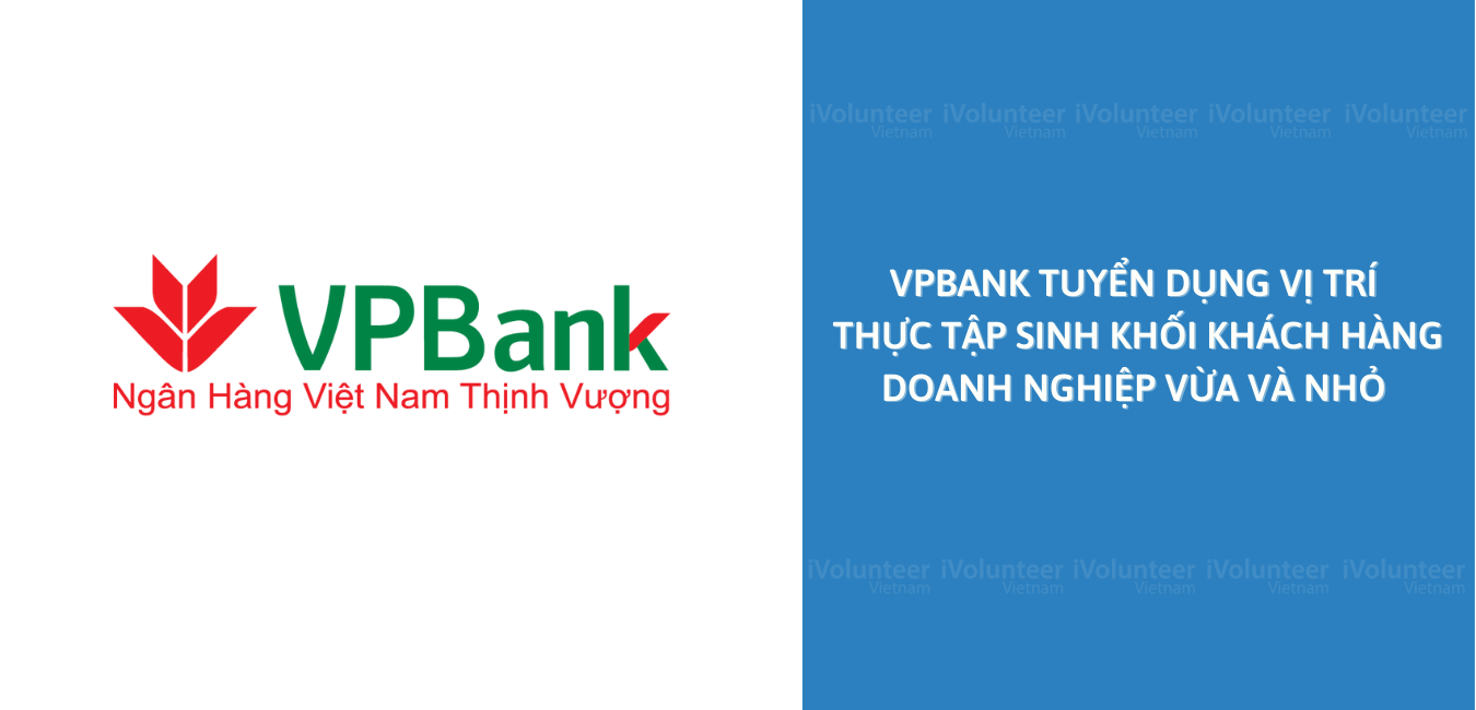 [TP.HCM] Ngân Hàng VPBank Tuyển Dụng Vị Trí Thực Tập Sinh Khối Khách Hàng Doanh Nghiệp Vừa Và Nhỏ