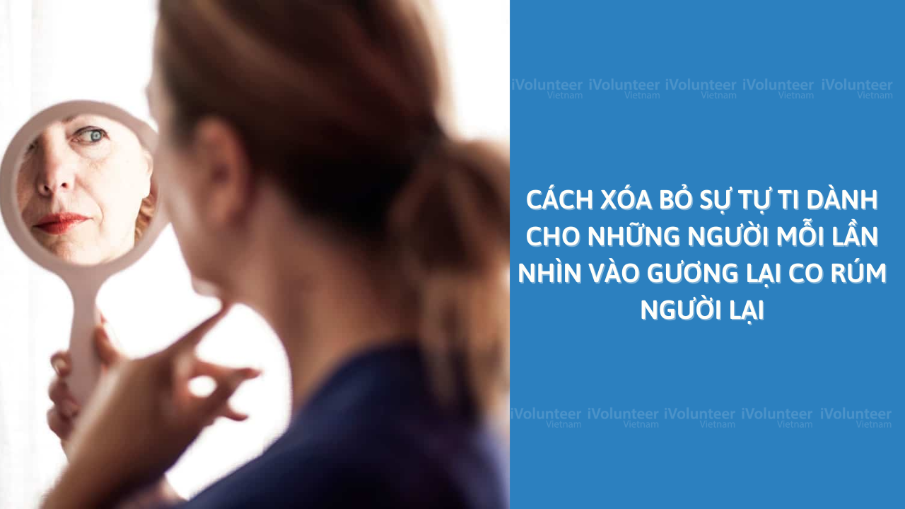 Cách Xóa Bỏ Sự Tự Ti Dành Cho Những Người Mỗi Lần Nhìn Vào Gương Lại Co Rúm Người Lại