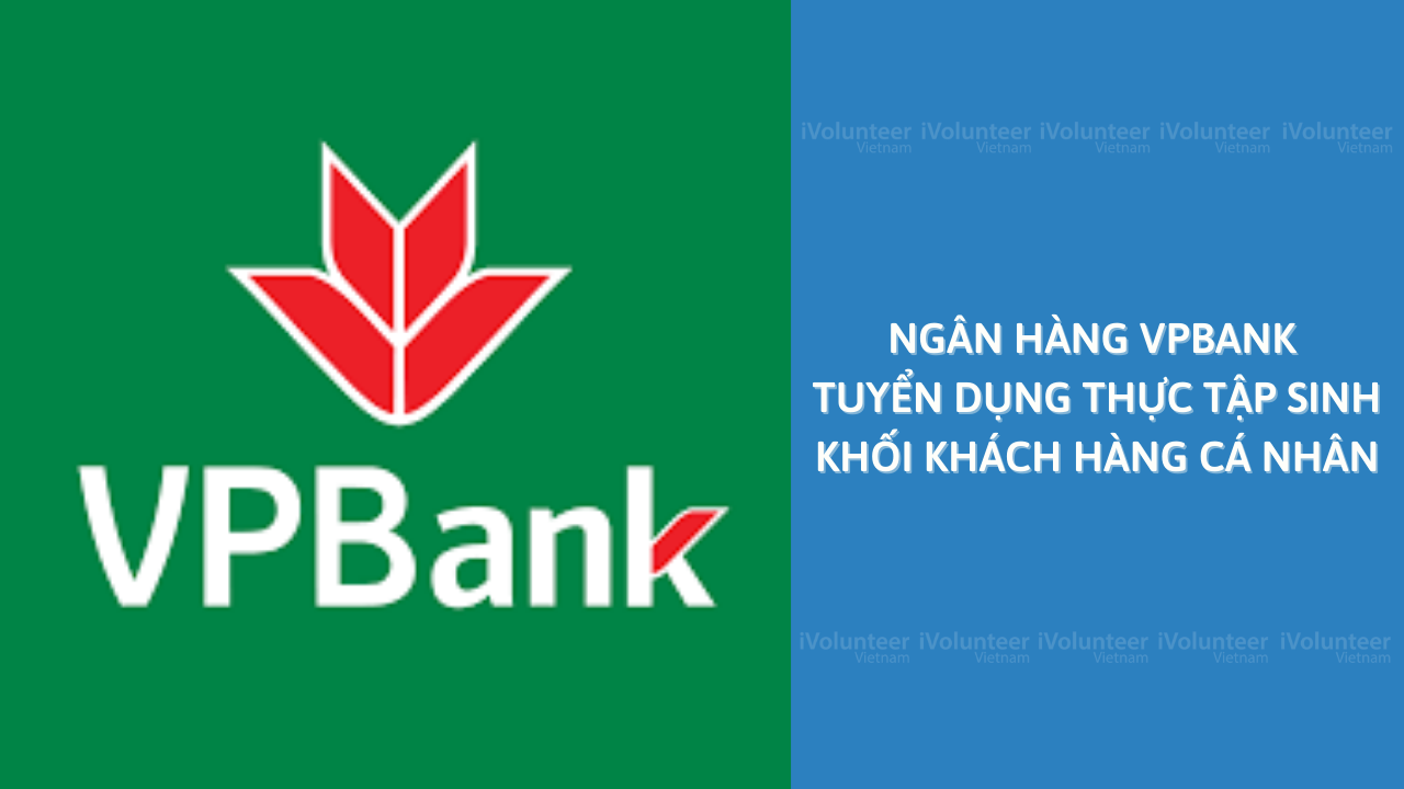 [TP.HCM] Ngân Hàng VPBank Tuyển Dụng Vị Trí Thực Tập Sinh Khối Khách Hàng Cá Nhân