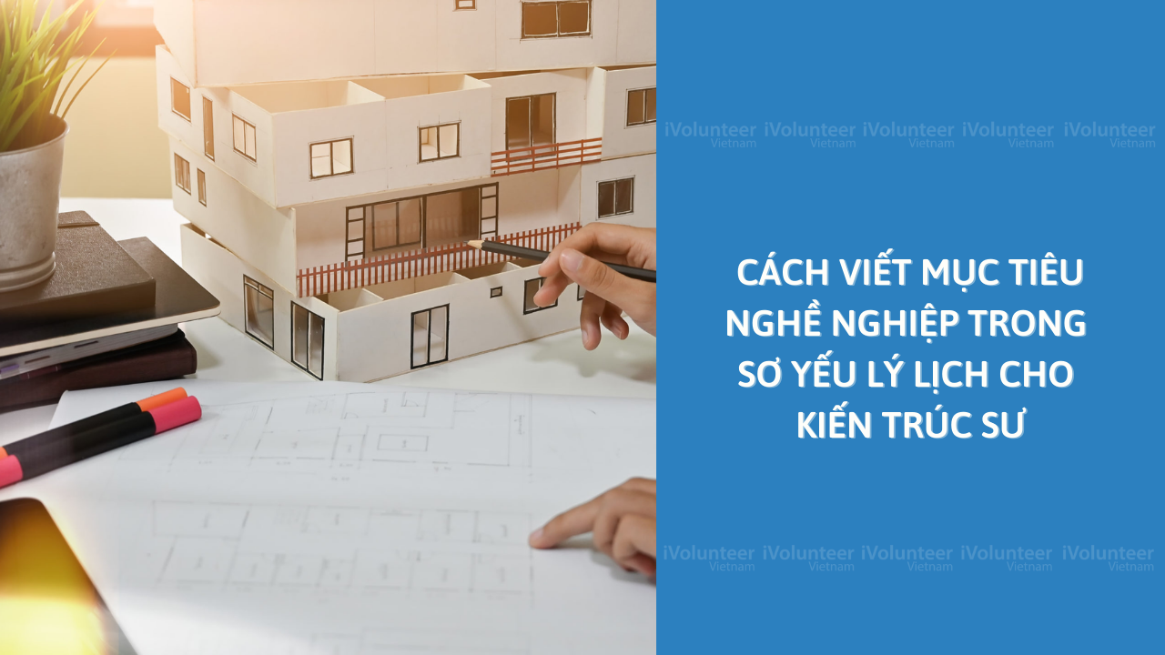 Cách Viết Mục Tiêu Nghề Nghiệp Trong Sơ Yếu Lý Lịch Cho Kiến Trúc Sư