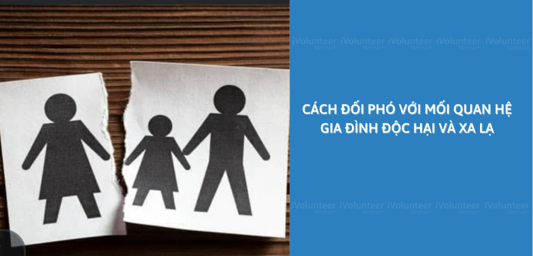 Cách Đối Phó Với Mối Quan Hệ Gia Đình Độc Hại Và Xa Lạ