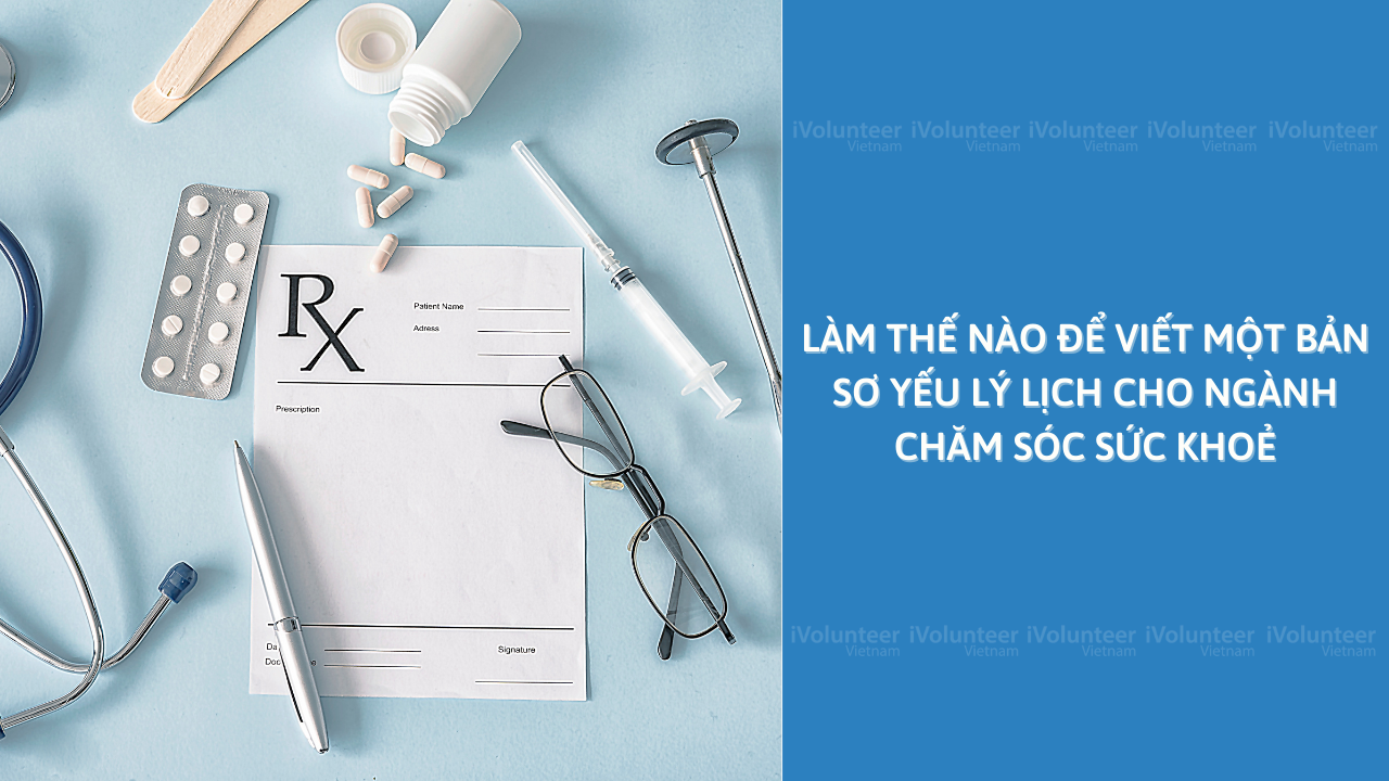 Làm Thế Nào Để Viết Một Bản Sơ Yếu Lý Lịch Cho Ngành Chăm Sóc Sức Khoẻ