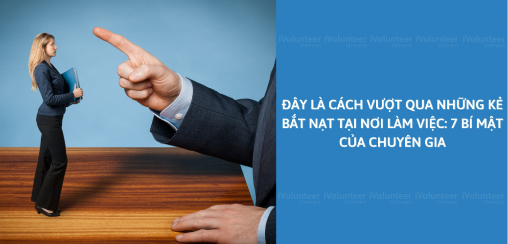 Đây Là Cách Vượt Qua Những Kẻ Bắt Nạt Tại Nơi Làm Việc: 7 Bí Mật Của Chuyên Gia