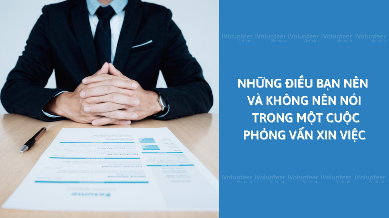 Những Điều Bạn Nên Và Không Nên Nói Trong Một Cuộc Phỏng Vấn Xin Việc