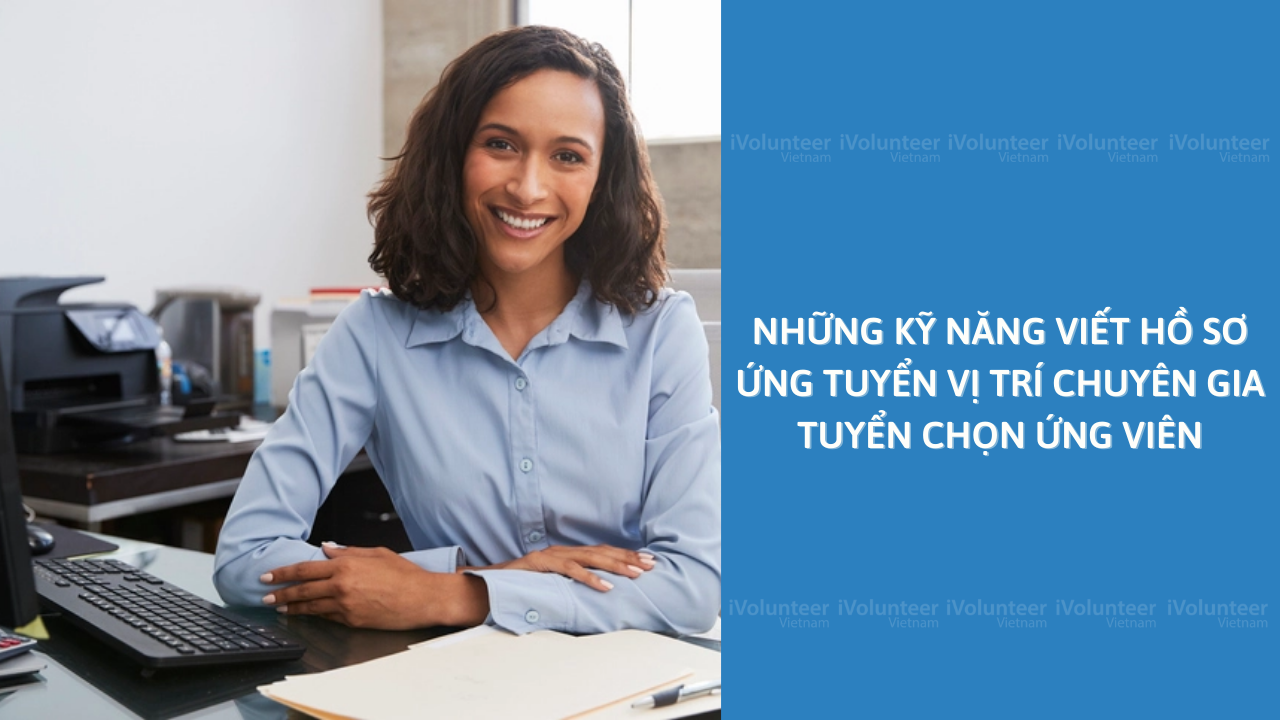 Những Kỹ Năng Viết Hồ Sơ Ứng Tuyển Vị Trí Chuyên Gia Tuyển Chọn Ứng Viên