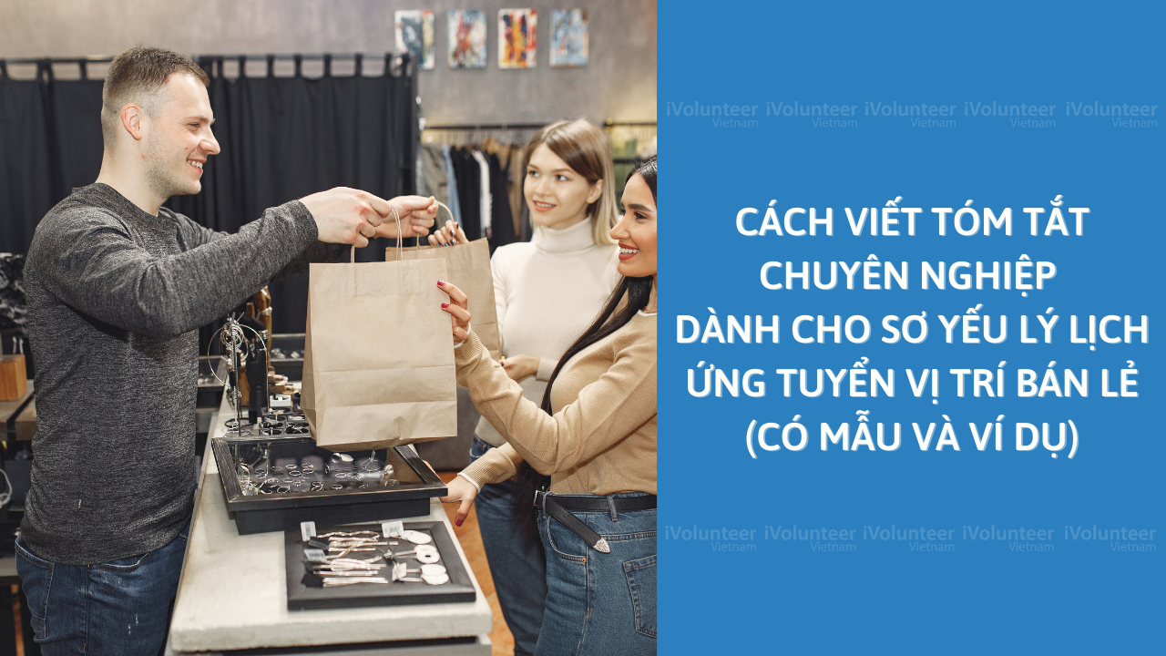 Cách Viết Tóm Tắt Chuyên Nghiệp Dành Cho Sơ Yếu Lý Lịch Ứng Tuyển Vị Trí Bán Lẻ (Có Mẫu Và Ví Dụ)