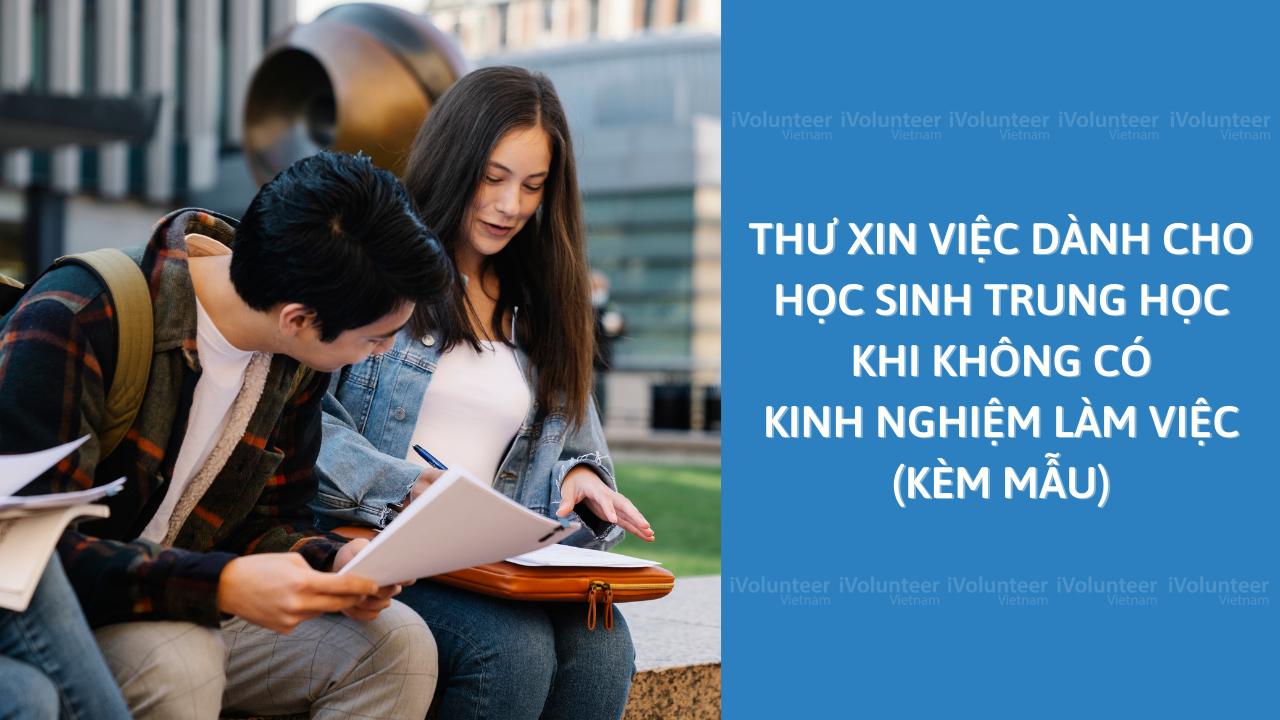 Thư Xin Việc Dành Cho Học Sinh Trung Học Khi Không Có Kinh Nghiệm Làm Việc (Kèm Mẫu)