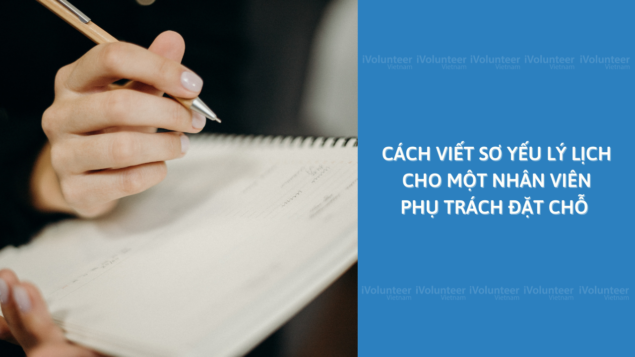 Cách Viết Sơ Yếu Lý Lịch Cho Một Nhân Viên Phụ Trách Đặt Chỗ