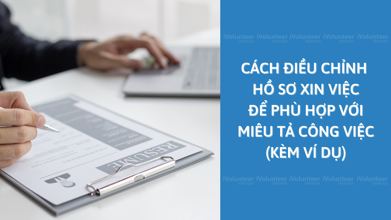 Cách Điều Chỉnh Hồ Sơ Xin Việc Của Bạn Để Phù Hợp Với Miêu Tả Công Việc (Kèm Ví Dụ)