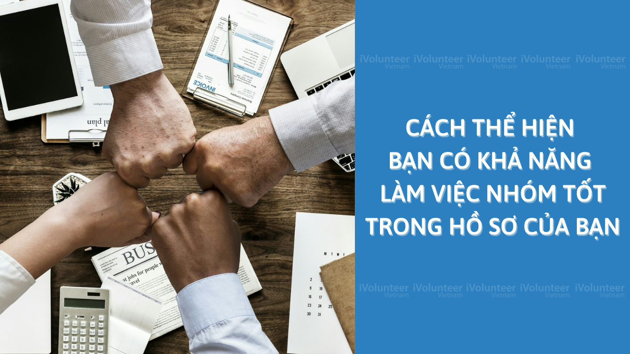 Cách Thể Hiện Bạn Có Khả Năng Làm Việc Nhóm Tốt Trong Hồ Sơ Của Bạn