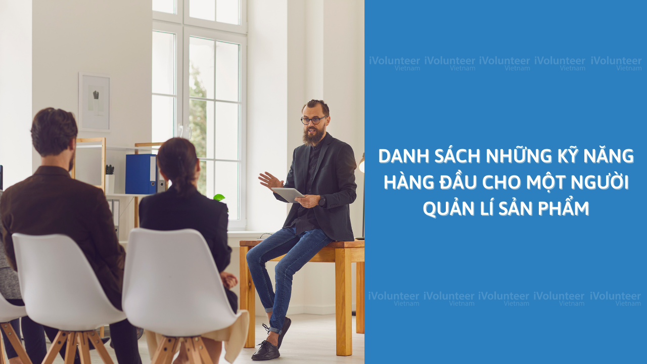 Danh Sách Những Kỹ Năng Hàng Đầu Cho Một Người Quản Lí Sản Phẩm