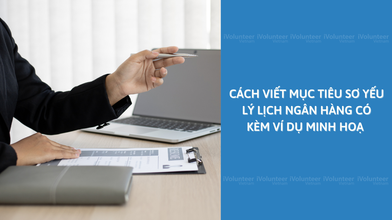 Cách Viết Mục Tiêu Sơ Yếu Lý Lịch Ngân Hàng Có Kèm Ví Dụ Minh Hoạ