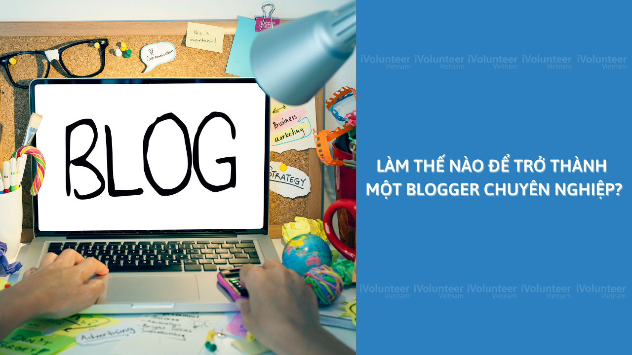 Làm Thế Nào Để Trở Thành Một Blogger Chuyên Nghiệp?