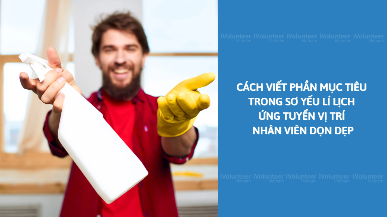 Cách Viết Phần Mục Tiêu Trong Sơ Yếu Lí Lịch Ứng Tuyển Vị Trí Nhân Viên Dọn Dẹp